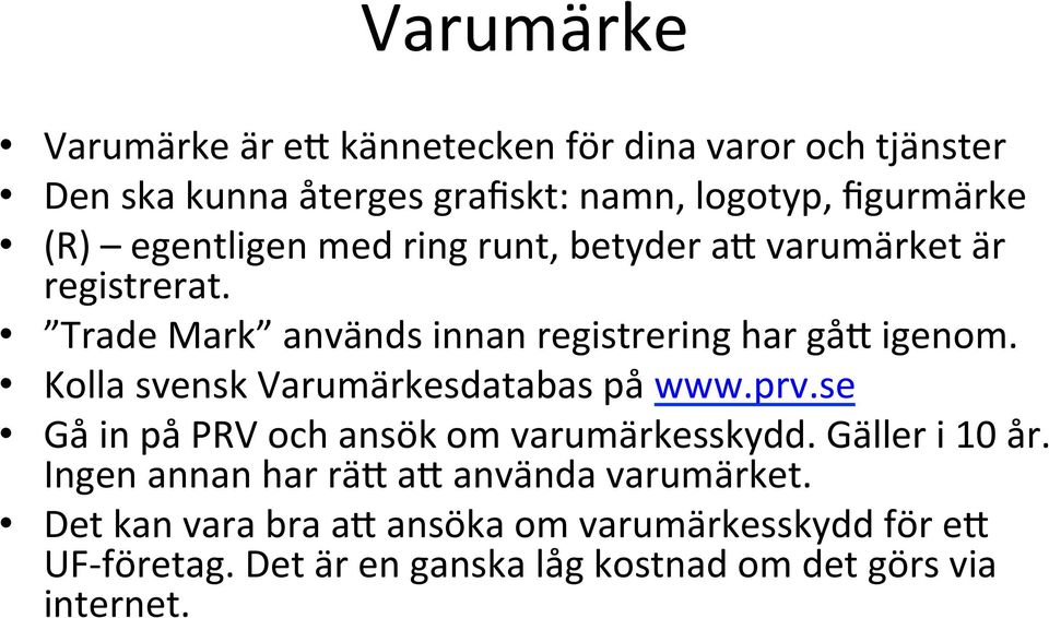 Kolla svensk Varumärkesdatabas på www.prv.se Gå in på PRV och ansök om varumärkesskydd. Gäller i 10 år.
