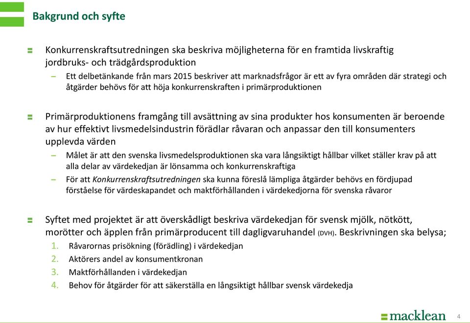 av hur effektivt livsmedelsindustrin förädlar råvaran och anpassar den till konsumenters upplevda värden Målet är att den svenska livsmedelsproduktionen ska vara långsiktigt hållbar vilket ställer