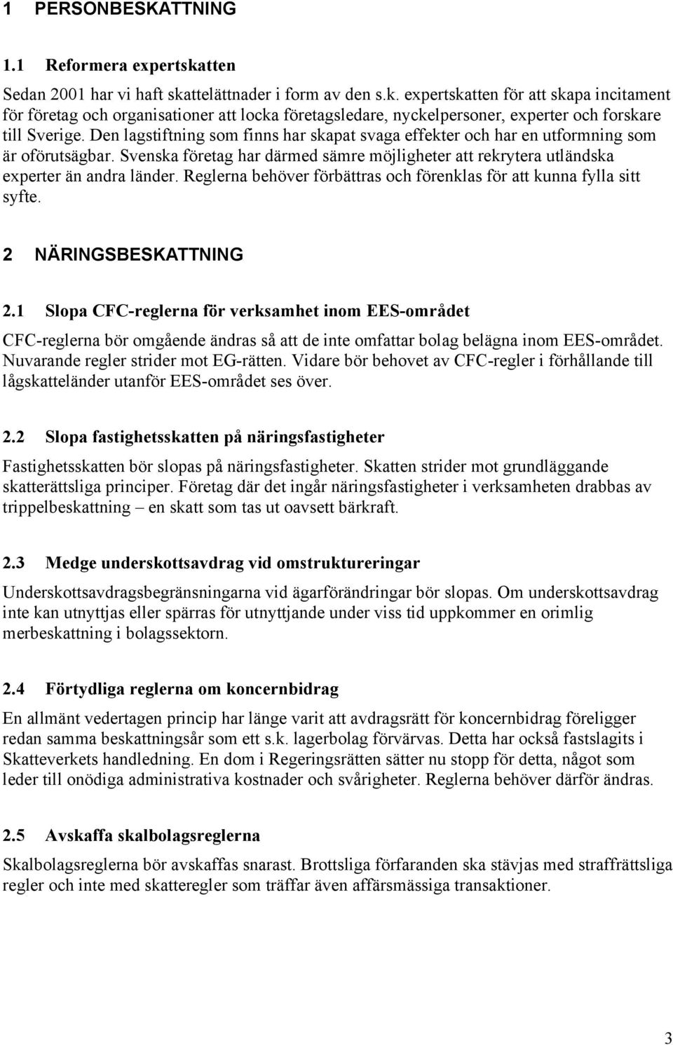 Reglerna behöver förbättras och förenklas för att kunna fylla sitt syfte. 2 NÄRINGSBESKATTNING 2.