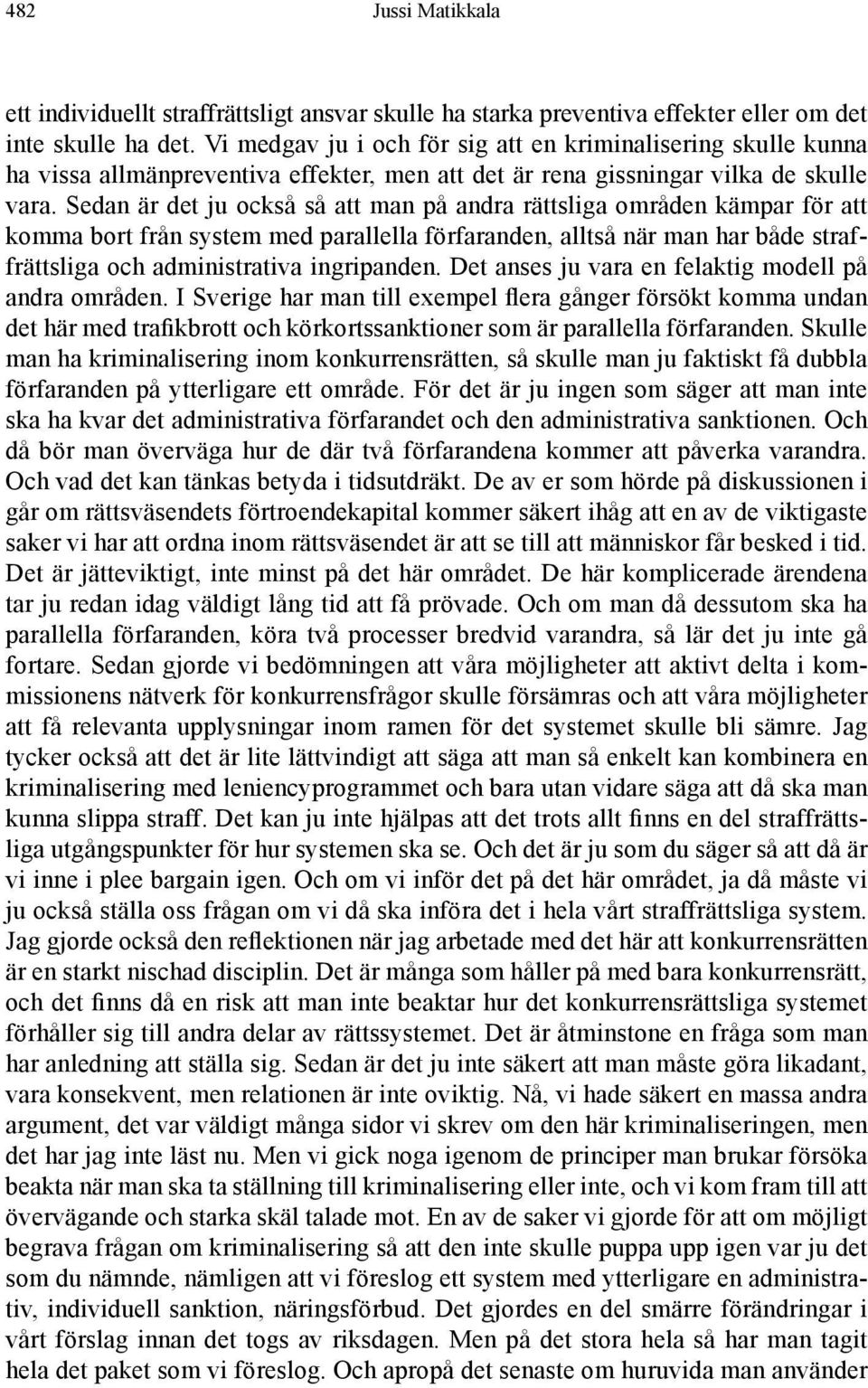 Sedan är det ju också så att man på andra rättsliga områden kämpar för att komma bort från system med parallella förfaranden, alltså när man har både straffrättsliga och administrativa ingripanden.