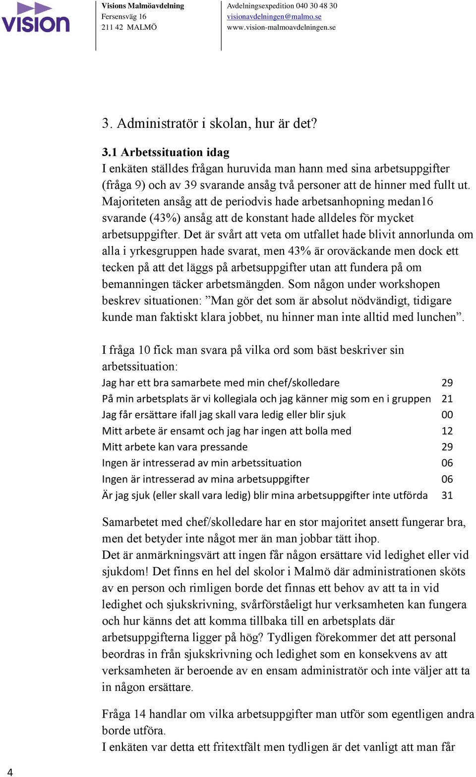 Majoriteten ansåg att de periodvis hade arbetsanhopning medan16 svarande (43%) ansåg att de konstant hade alldeles för mycket arbetsuppgifter.