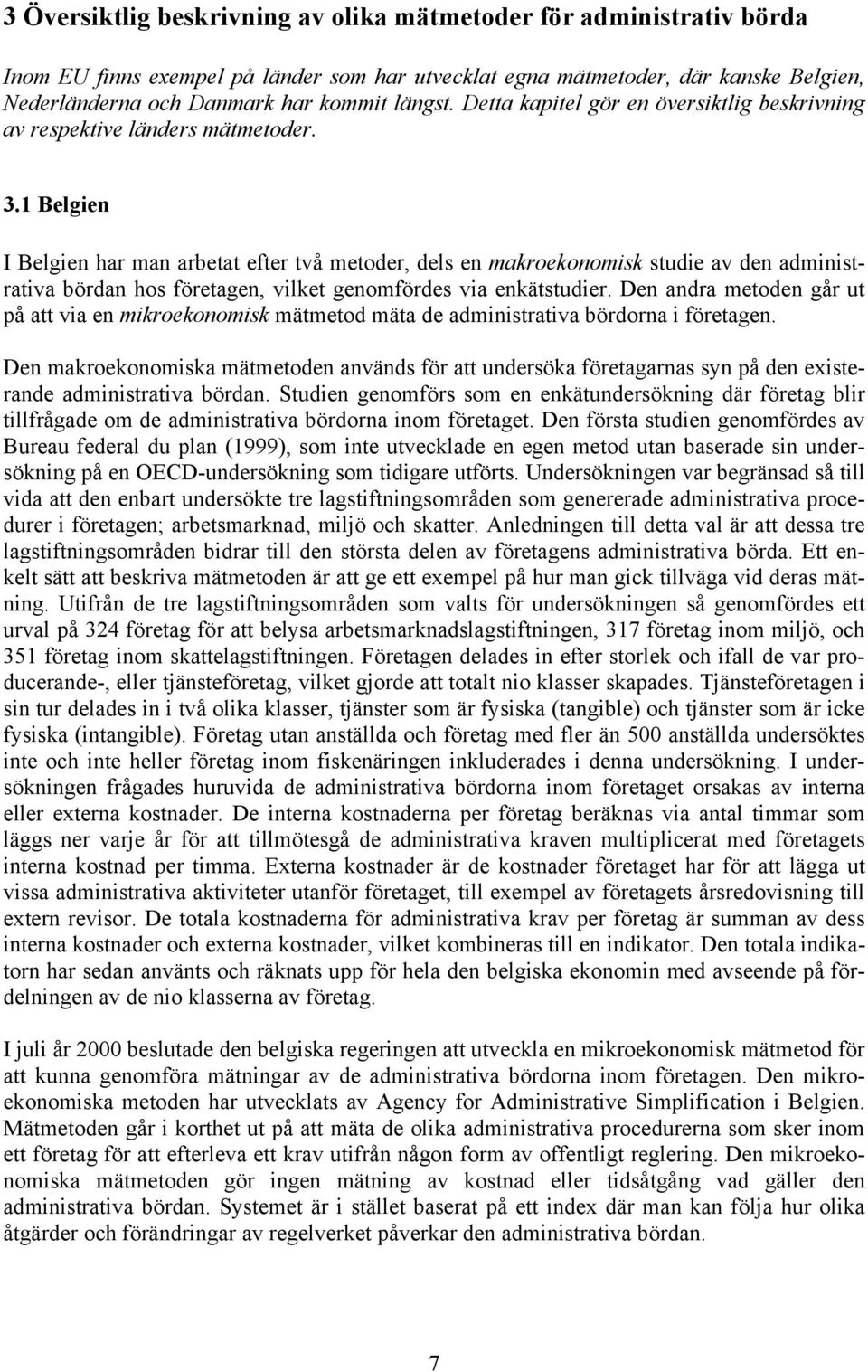 1 Belgien I Belgien har man arbetat efter två metoder, dels en makroekonomisk studie av den administrativa bördan hos företagen, vilket genomfördes via enkätstudier.