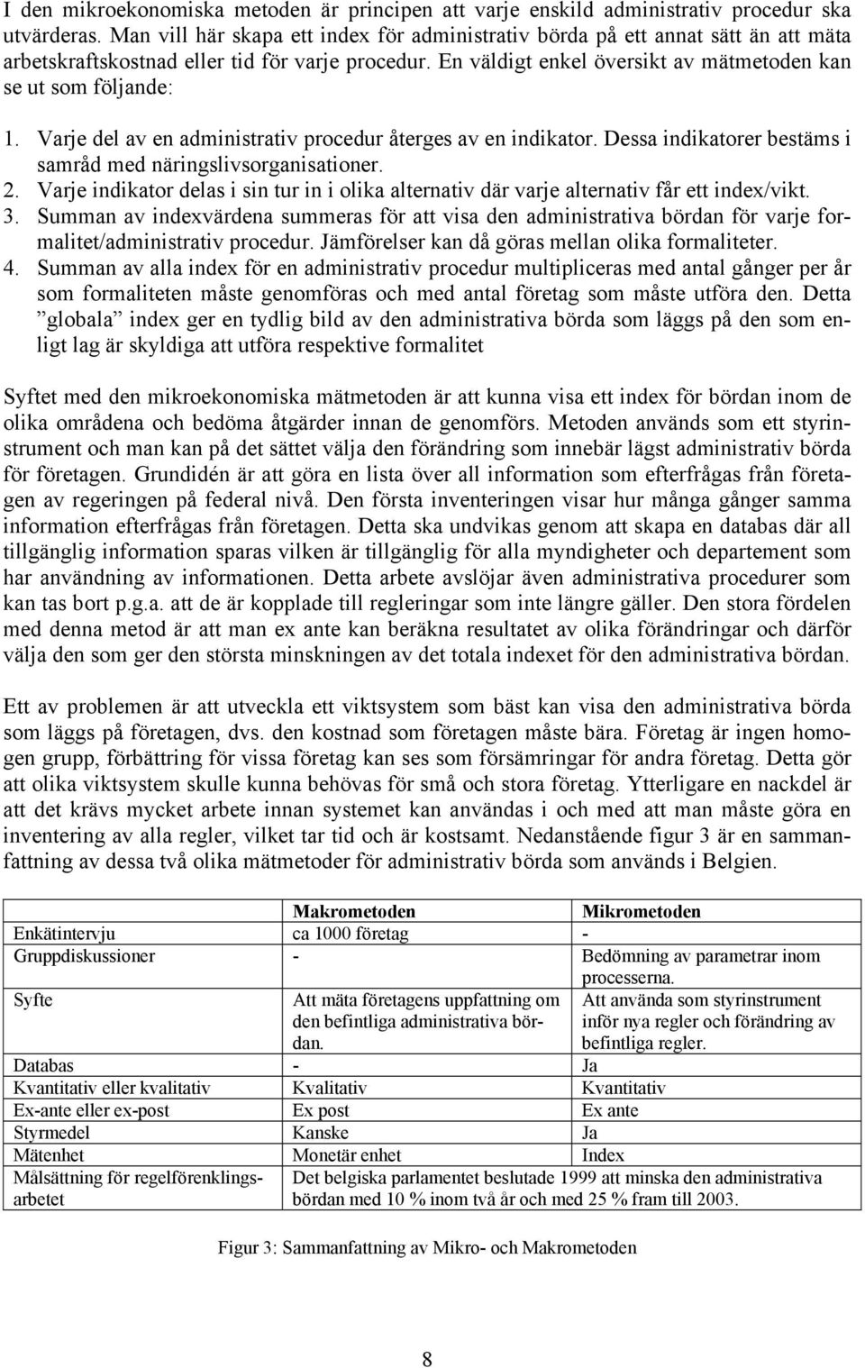Varje del av en administrativ procedur återges av en indikator. Dessa indikatorer bestäms i samråd med näringslivsorganisationer. 2.