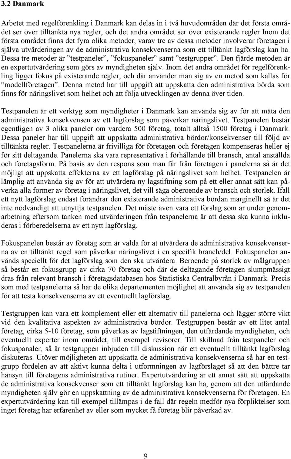 Dessa tre metoder är testpaneler, fokuspaneler samt testgrupper. Den fjärde metoden är en expertutvärdering som görs av myndigheten själv.