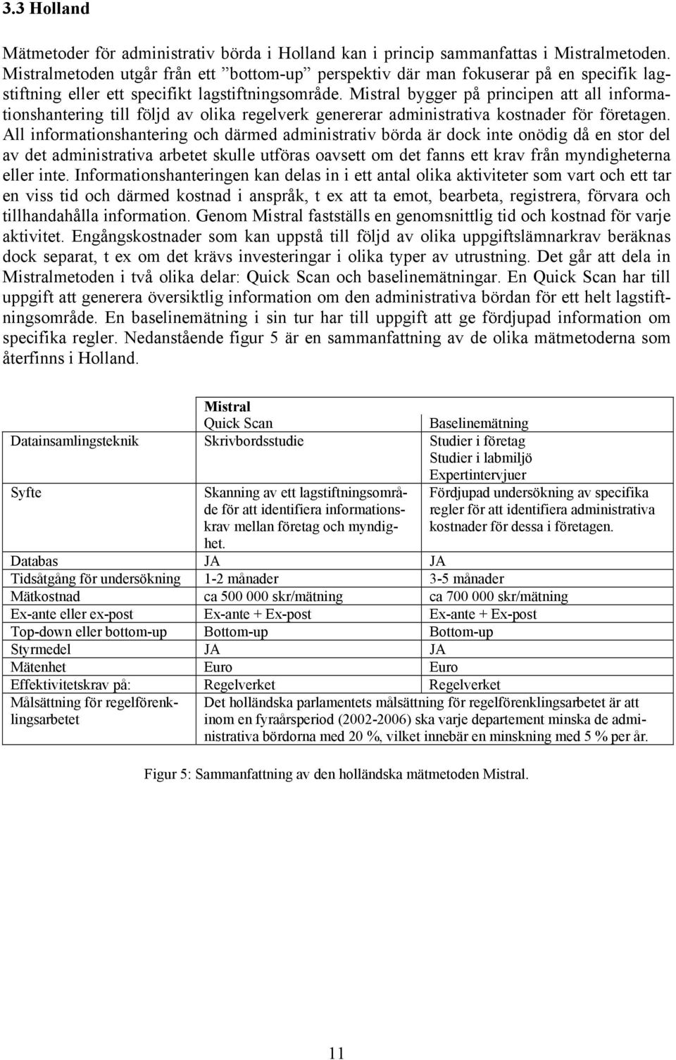 Mistral bygger på principen att all informationshantering till följd av olika regelverk genererar administrativa kostnader för företagen.