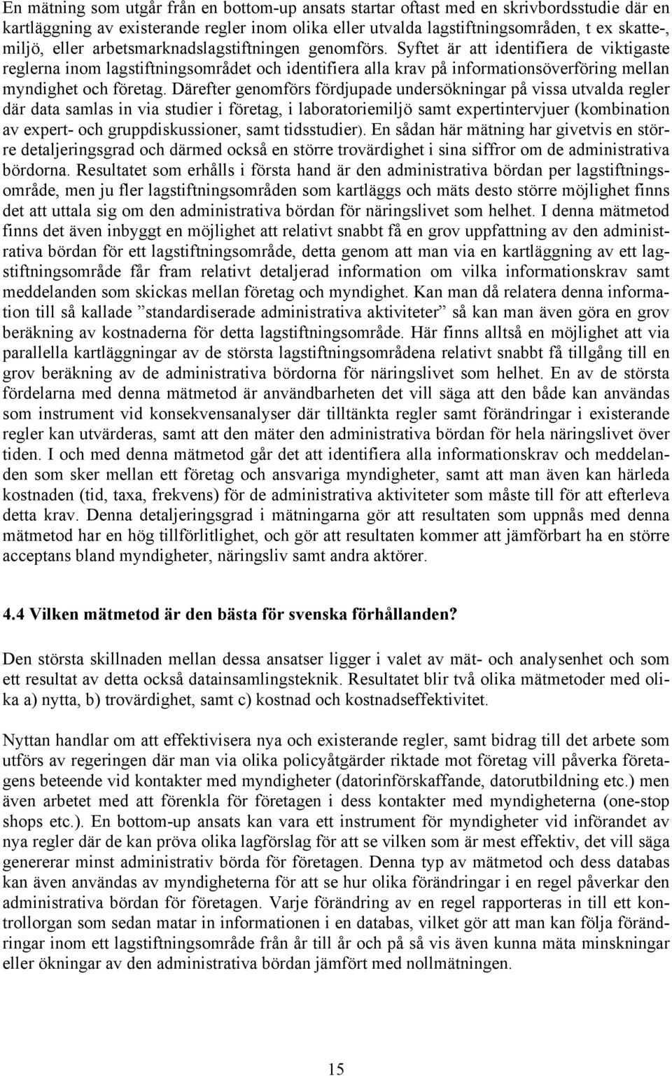 Syftet är att identifiera de viktigaste reglerna inom lagstiftningsområdet och identifiera alla krav på informationsöverföring mellan myndighet och företag.