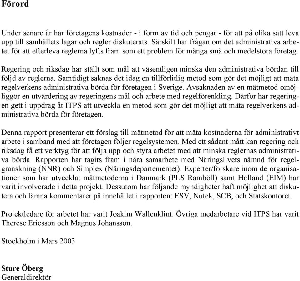 Regering och riksdag har ställt som mål att väsentligen minska den administrativa bördan till följd av reglerna.