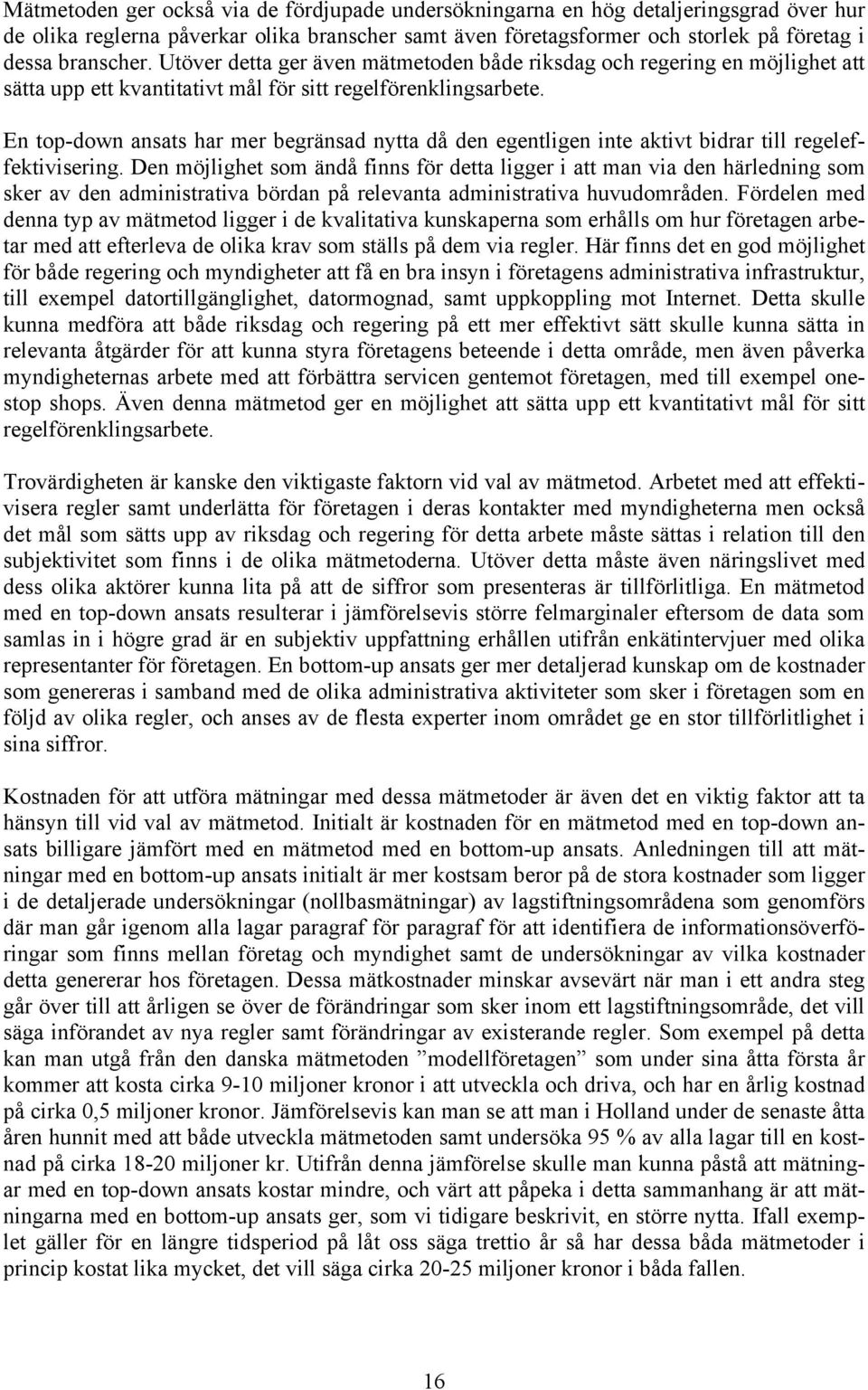 En top-down ansats har mer begränsad nytta då den egentligen inte aktivt bidrar till regeleffektivisering.