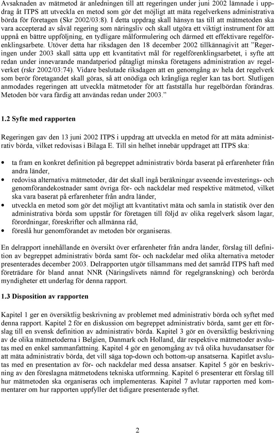 I detta uppdrag skall hänsyn tas till att mätmetoden ska vara accepterad av såväl regering som näringsliv och skall utgöra ett viktigt instrument för att uppnå en bättre uppföljning, en tydligare