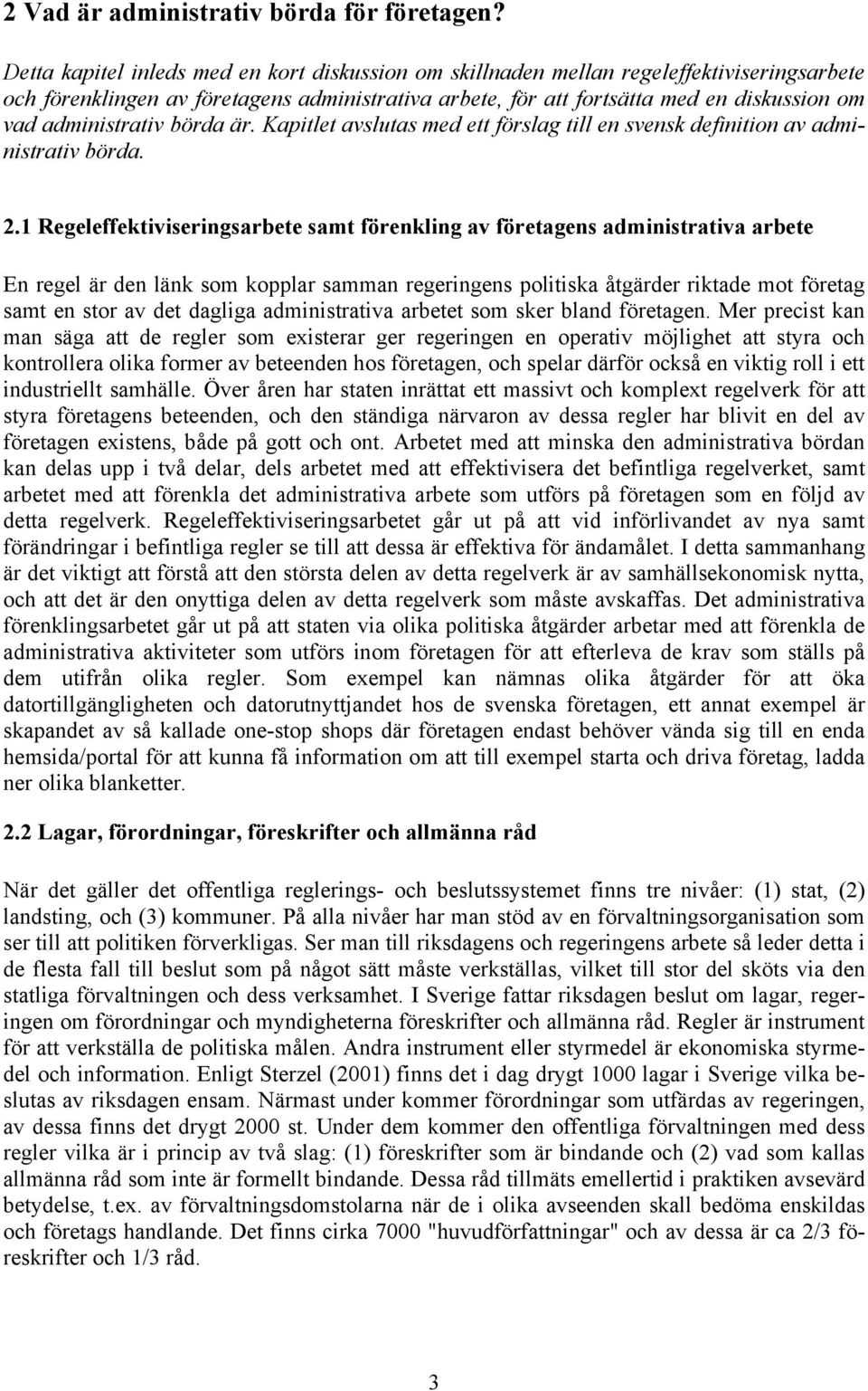 administrativ börda är. Kapitlet avslutas med ett förslag till en svensk definition av administrativ börda. 2.