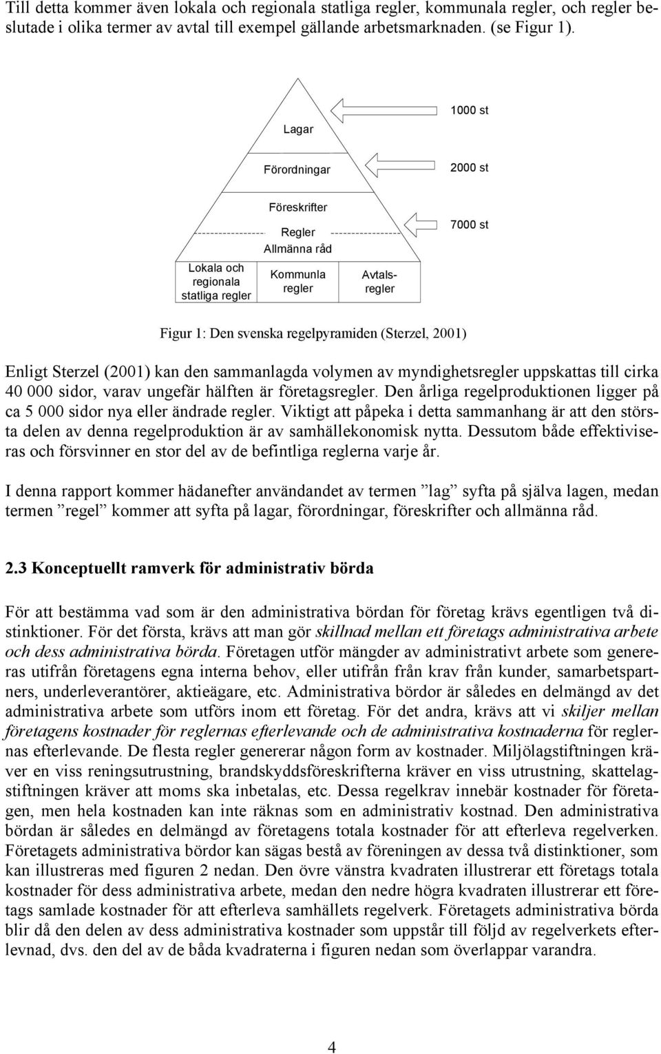 Enligt Sterzel (2001) kan den sammanlagda volymen av myndighetsregler uppskattas till cirka 40 000 sidor, varav ungefär hälften är företagsregler.