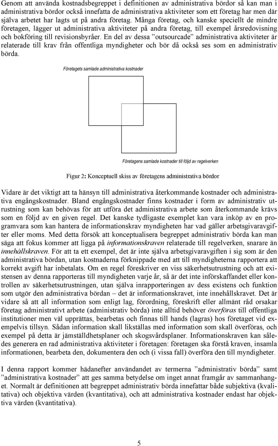Många företag, och kanske speciellt de mindre företagen, lägger ut administrativa aktiviteter på andra företag, till exempel årsredovisning och bokföring till revisionsbyråer.