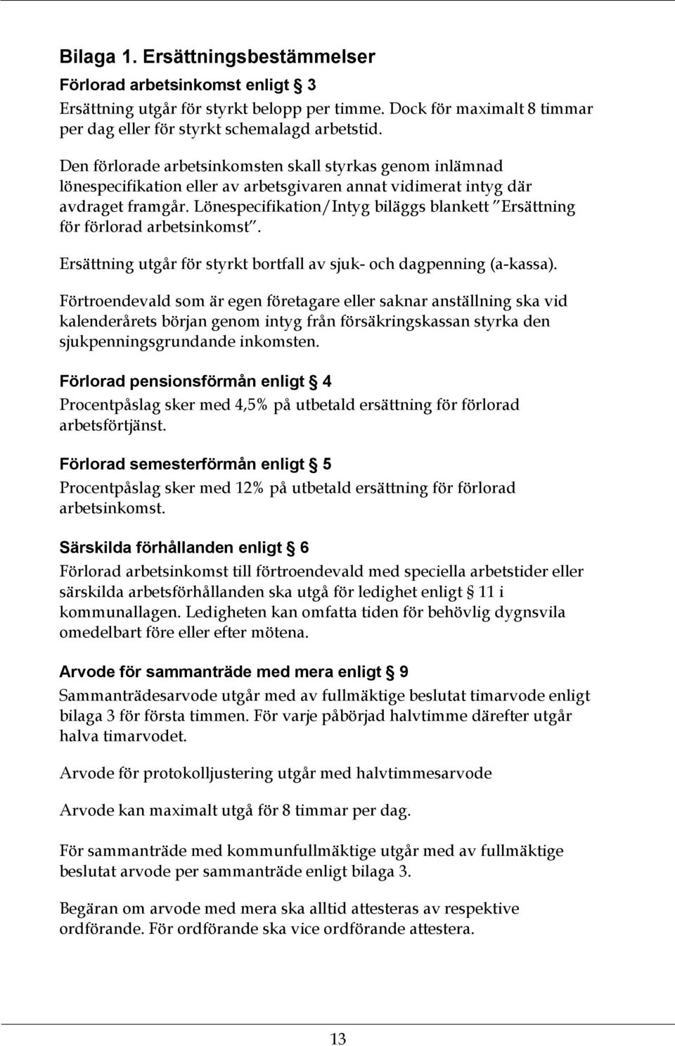 Lönespecifikation/Intyg biläggs blankett Ersättning för förlorad arbetsinkomst. Ersättning utgår för styrkt bortfall av sjuk- och dagpenning (a-kassa).