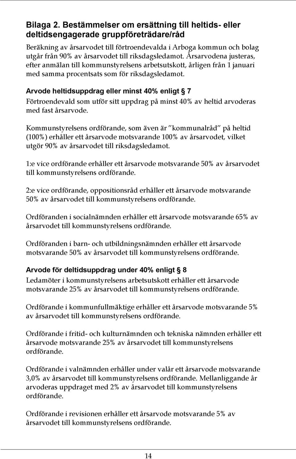 riksdagsledamot. Årsarvodena justeras, efter anmälan till kommunstyrelsens arbetsutskott, årligen från 1 januari med samma procentsats som för riksdagsledamot.