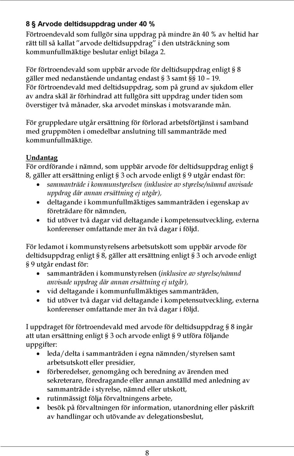 För förtroendevald med deltidsuppdrag, som på grund av sjukdom eller av andra skäl är förhindrad att fullgöra sitt uppdrag under tiden som överstiger två månader, ska arvodet minskas i motsvarande