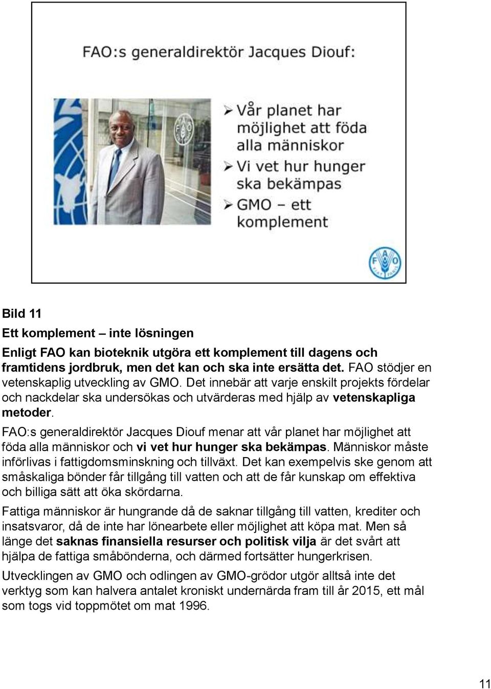 FAO:s generaldirektör Jacques Diouf menar att vår planet har möjlighet att föda alla människor och vi vet hur hunger ska bekämpas. Människor måste införlivas i fattigdomsminskning och tillväxt.