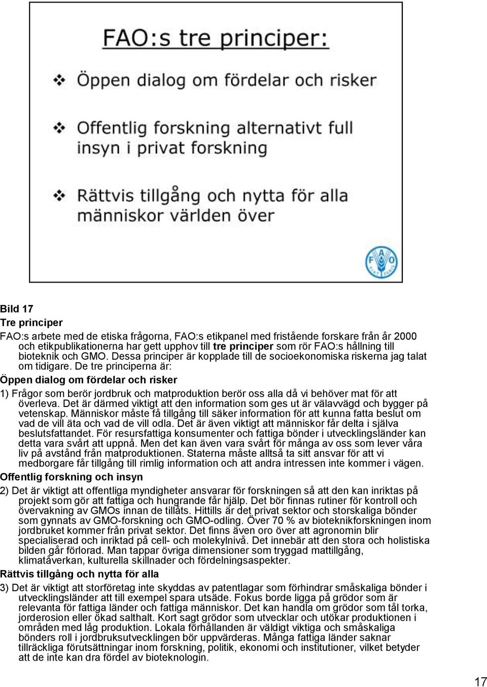 De tre principerna är: Öppen dialog om fördelar och risker 1) Frågor som berör jordbruk och matproduktion berör oss alla då vi behöver mat för att överleva.