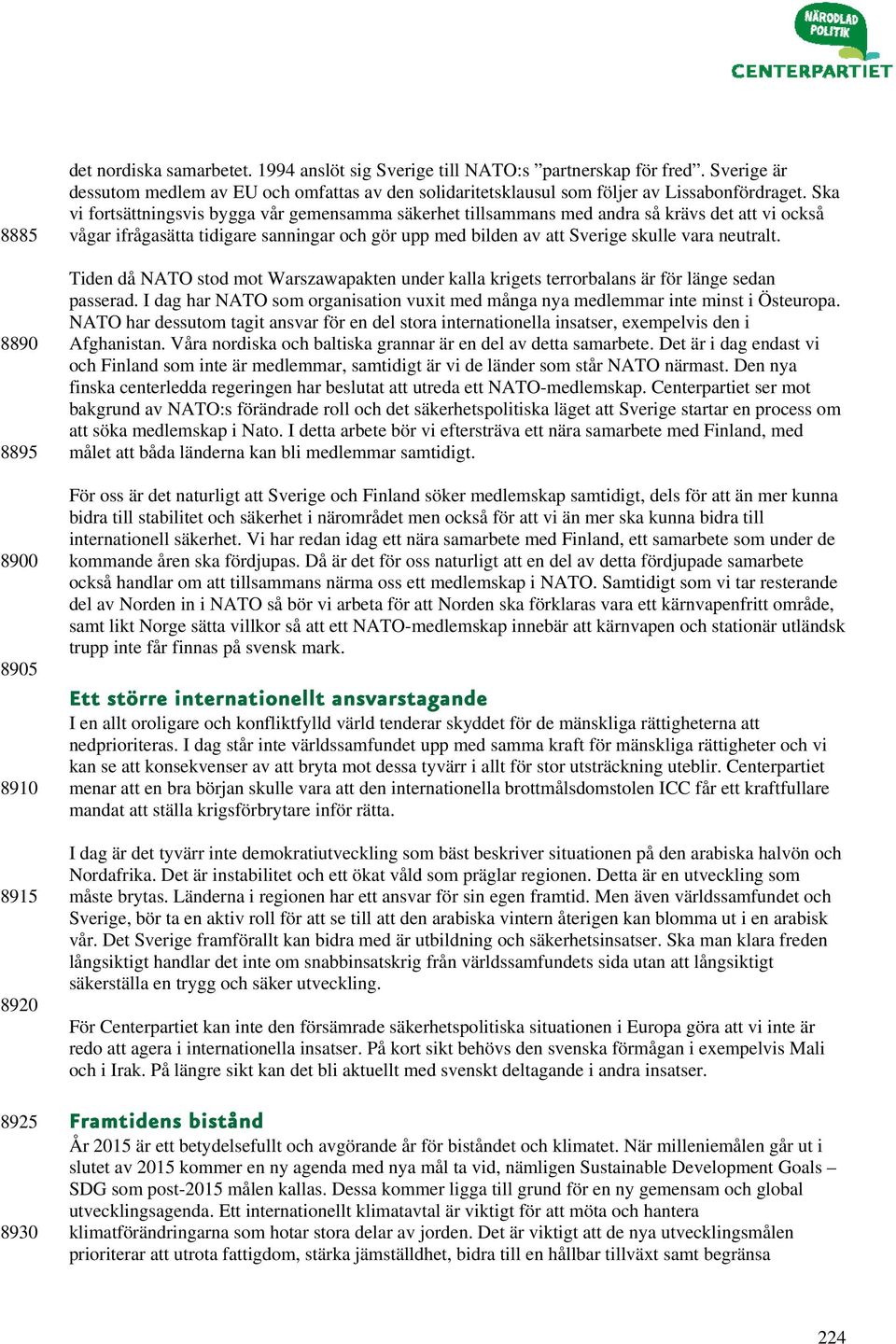 Ska vi fortsättningsvis bygga vår gemensamma säkerhet tillsammans med andra så krävs det att vi också vågar ifrågasätta tidigare sanningar och gör upp med bilden av att Sverige skulle vara neutralt.
