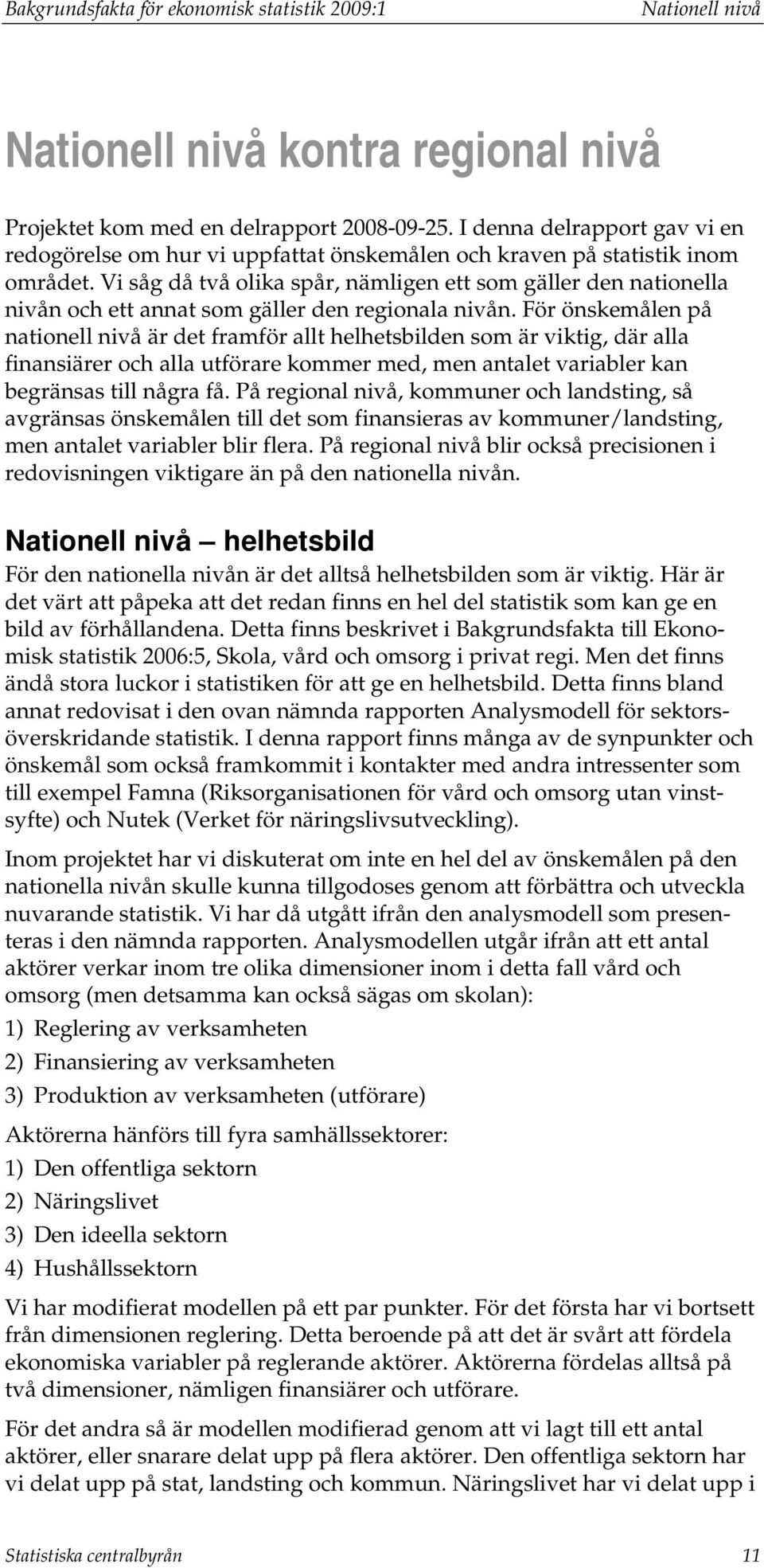 Vi såg då två olika spår, nämligen ett som gäller den nationella nivån och ett annat som gäller den regionala nivån.