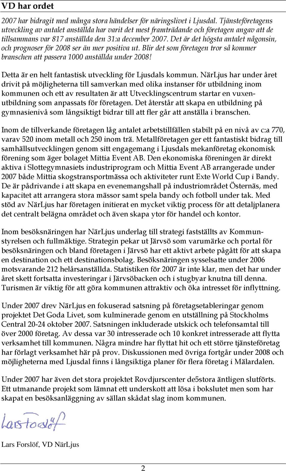 Det är det högsta antalet någonsin, och prognoser för 2008 ser än mer positiva ut. Blir det som företagen tror så kommer branschen att passera 1000 anställda under 2008!