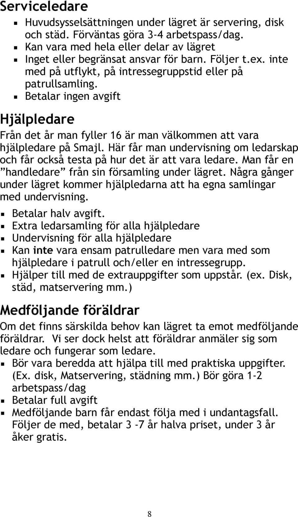 Här får man undervisning om ledarskap och får också testa på hur det är att vara ledare. Man får en handledare från sin församling under lägret.