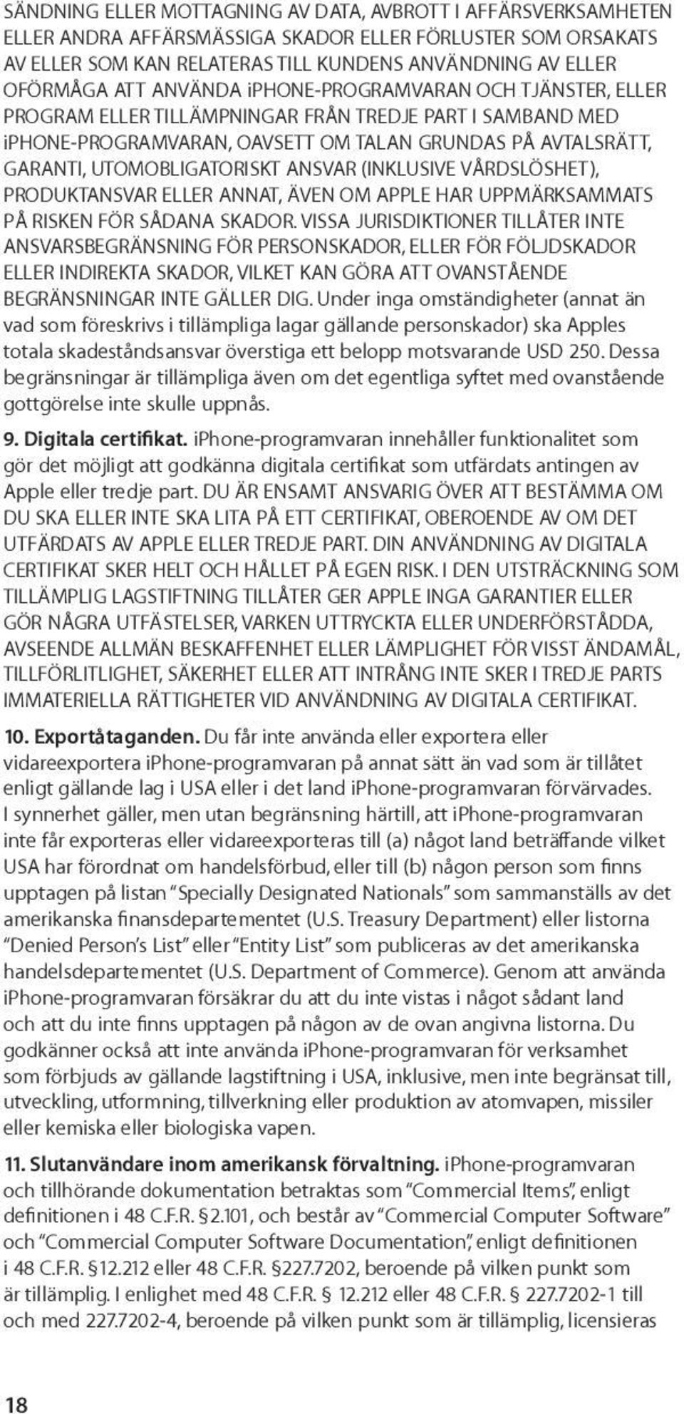 ANSVAR (INKLUSIVE VÅRDSLÖSHET), PRODUKTANSVAR ELLER ANNAT, ÄVEN OM APPLE HAR UPPMÄRKSAMMATS PÅ RISKEN FÖR SÅDANA SKADOR.