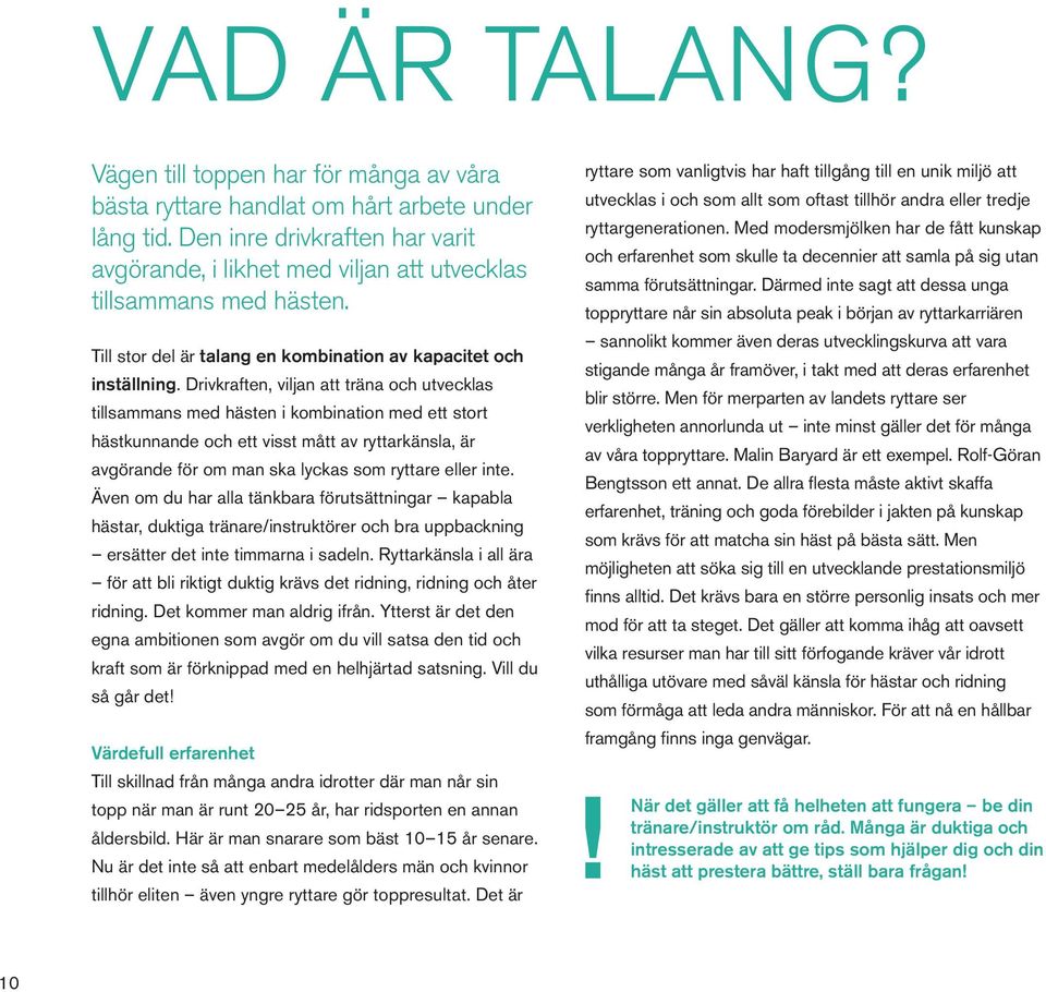 Drivkraften, viljan att träna och utvecklas tillsammans med hästen i kombination med ett stort hästkunnande och ett visst mått av ryttarkänsla, är avgörande för om man ska lyckas som ryttare eller