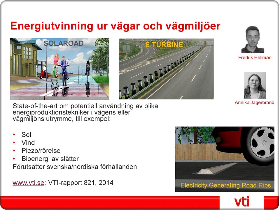 eller vägmiljöns utrymme, till exempel: Sol Vind Piezo/rörelse Bioenergi av slåtter