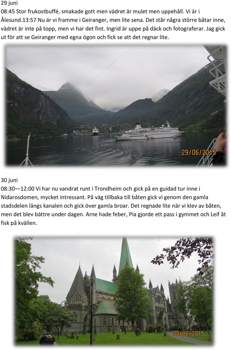 Jag gick ut för att se Geiranger med egna ögon och fick se att det regnar lite.