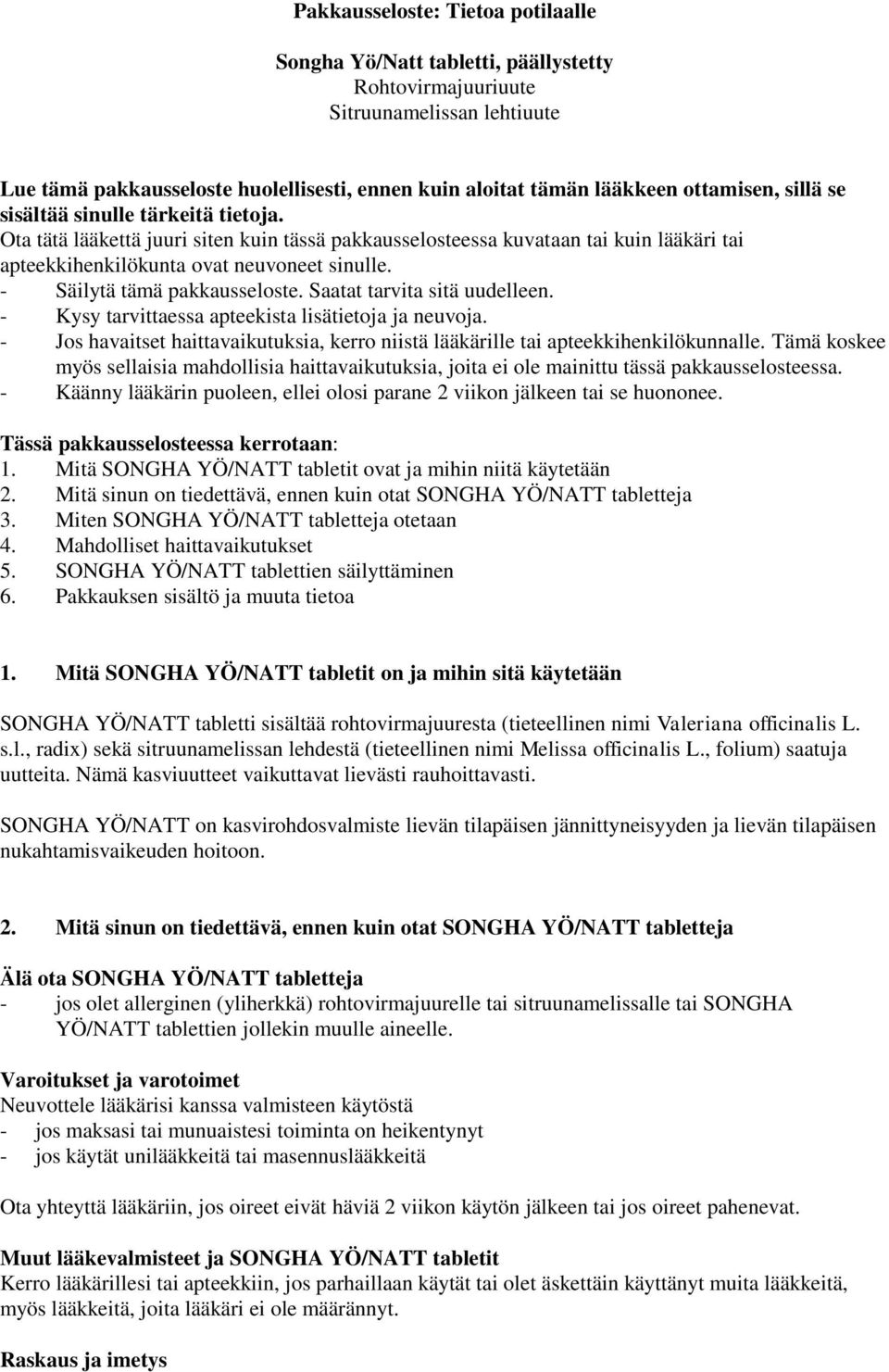 - Säilytä tämä pakkausseloste. Saatat tarvita sitä uudelleen. - Kysy tarvittaessa apteekista lisätietoja ja neuvoja.