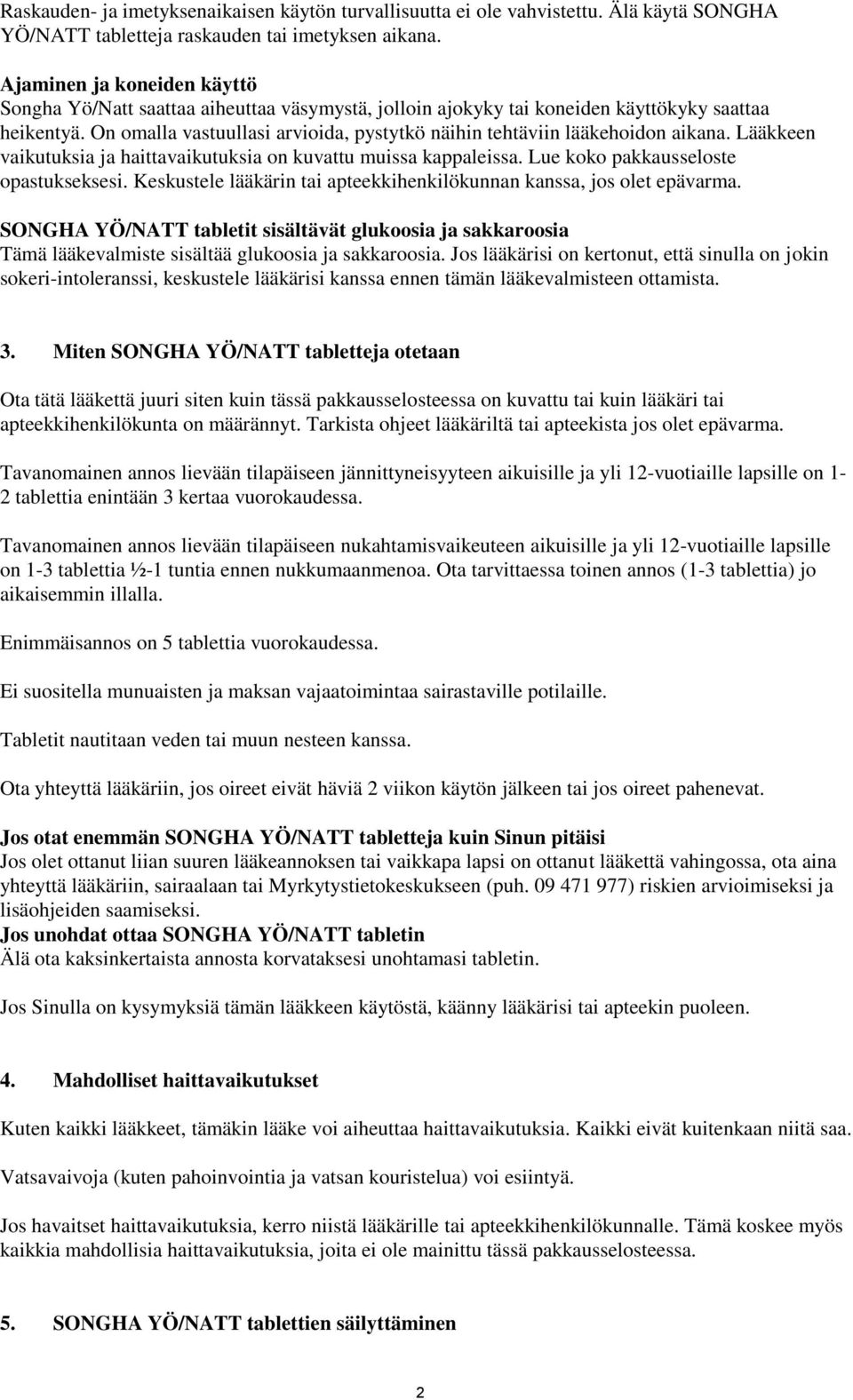 On omalla vastuullasi arvioida, pystytkö näihin tehtäviin lääkehoidon aikana. Lääkkeen vaikutuksia ja haittavaikutuksia on kuvattu muissa kappaleissa. Lue koko pakkausseloste opastukseksesi.