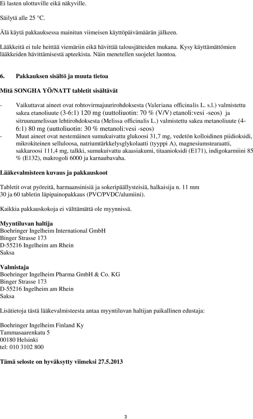 Pakkauksen sisältö ja muuta tietoa Mitä SONGHA YÖ/NATT tabletit sisältävät - Vaikuttavat aineet ovat rohtovirmajuurirohdoksesta (Valeriana officinalis L. s.l.) valmistettu sakea etanoliuute (3-6:1) 120 mg (uuttoliuotin: 70 % (V/V) etanoli:vesi -seos) ja sitruunamelissan lehtirohdoksesta (Melissa officinalis L.