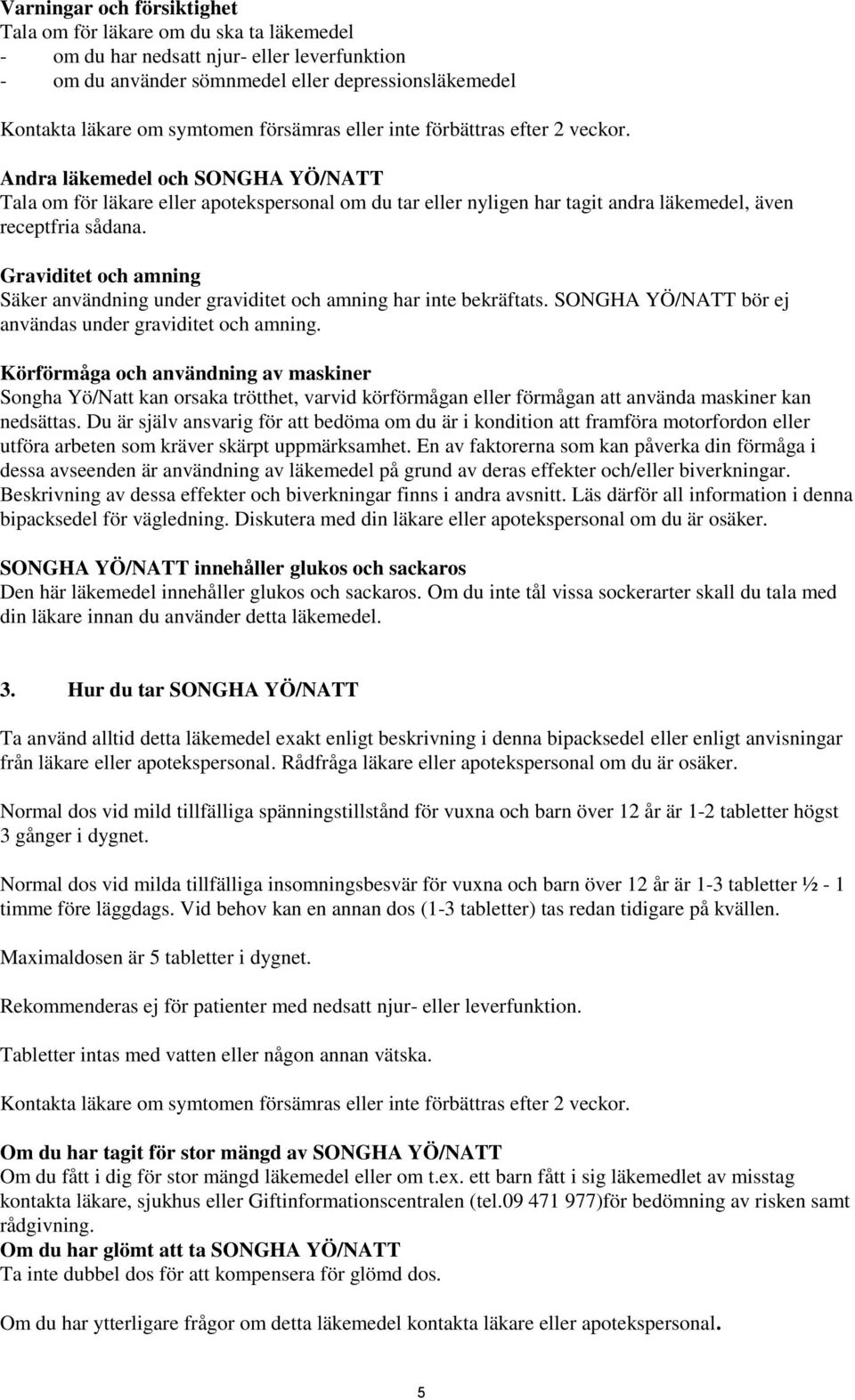 Graviditet och amning Säker användning under graviditet och amning har inte bekräftats. SONGHA YÖ/NATT bör ej användas under graviditet och amning.