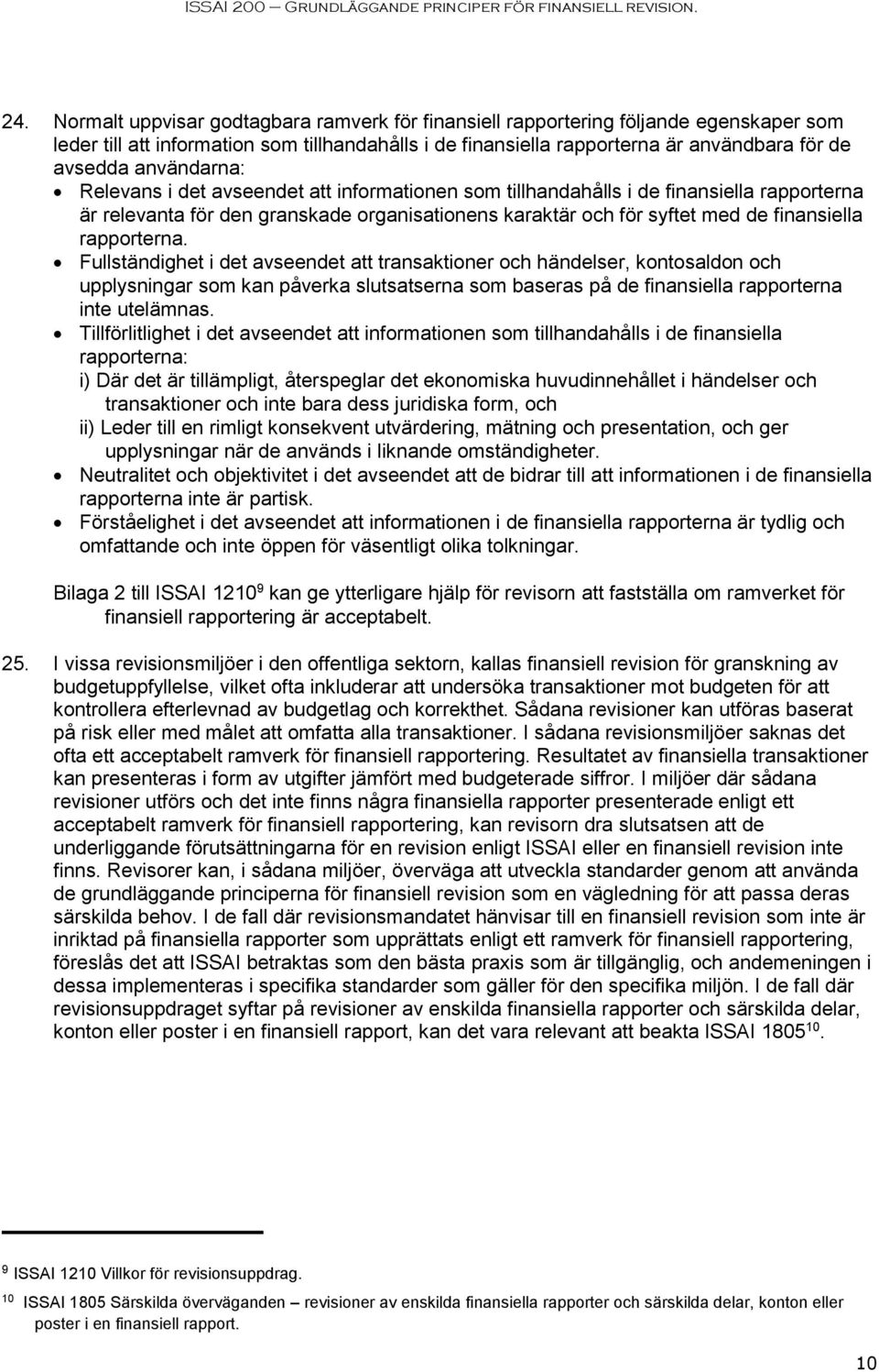 rapporterna. Fullständighet i det avseendet att transaktioner och händelser, kontosaldon och upplysningar som kan påverka slutsatserna som baseras på de finansiella rapporterna inte utelämnas.