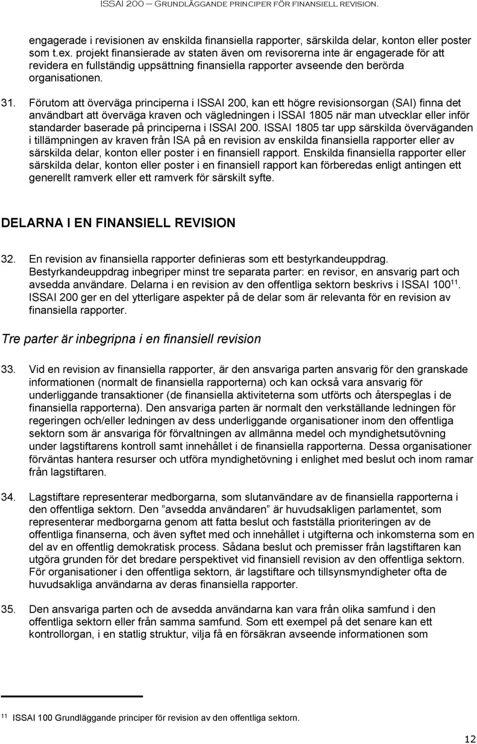 Förutom att överväga principerna i ISSAI 200, kan ett högre revisionsorgan (SAI) finna det användbart att överväga kraven och vägledningen i ISSAI 1805 när man utvecklar eller inför standarder