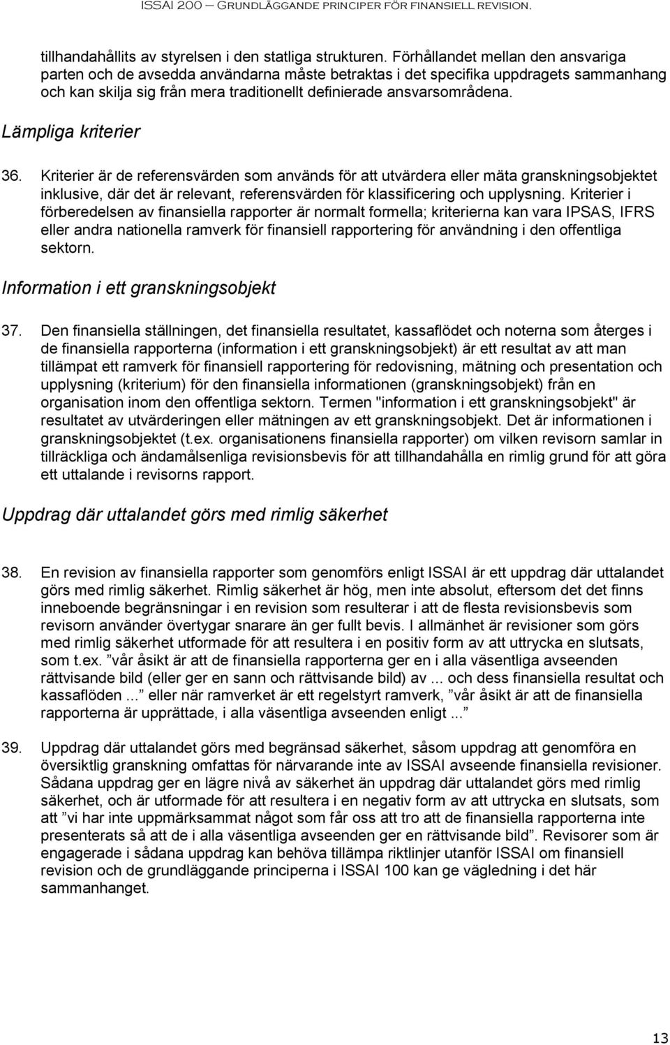 Lämpliga kriterier 36. Kriterier är de referensvärden som används för att utvärdera eller mäta granskningsobjektet inklusive, där det är relevant, referensvärden för klassificering och upplysning.