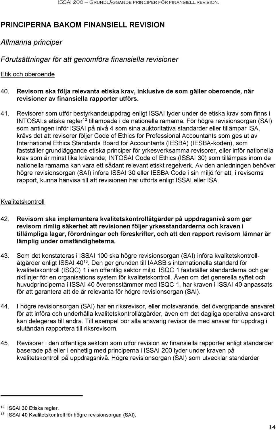 Revisorer som utför bestyrkandeuppdrag enligt ISSAI lyder under de etiska krav som finns i INTOSAI:s etiska regler 12 tillämpade i de nationella ramarna.