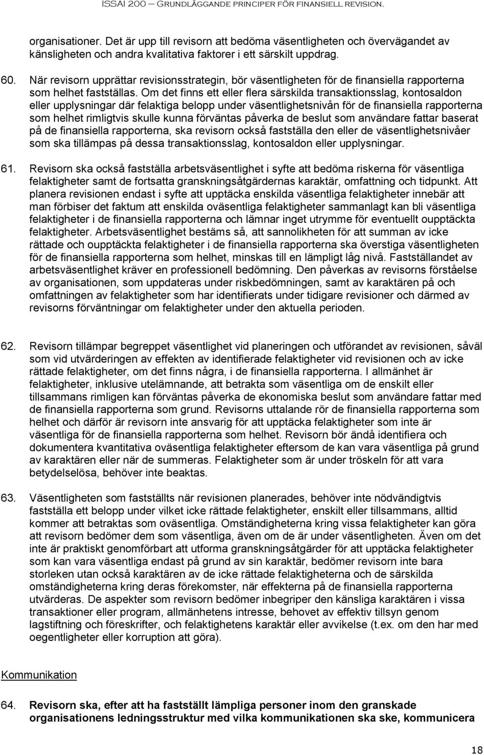 Om det finns ett eller flera särskilda transaktionsslag, kontosaldon eller upplysningar där felaktiga belopp under väsentlighetsnivån för de finansiella rapporterna som helhet rimligtvis skulle kunna