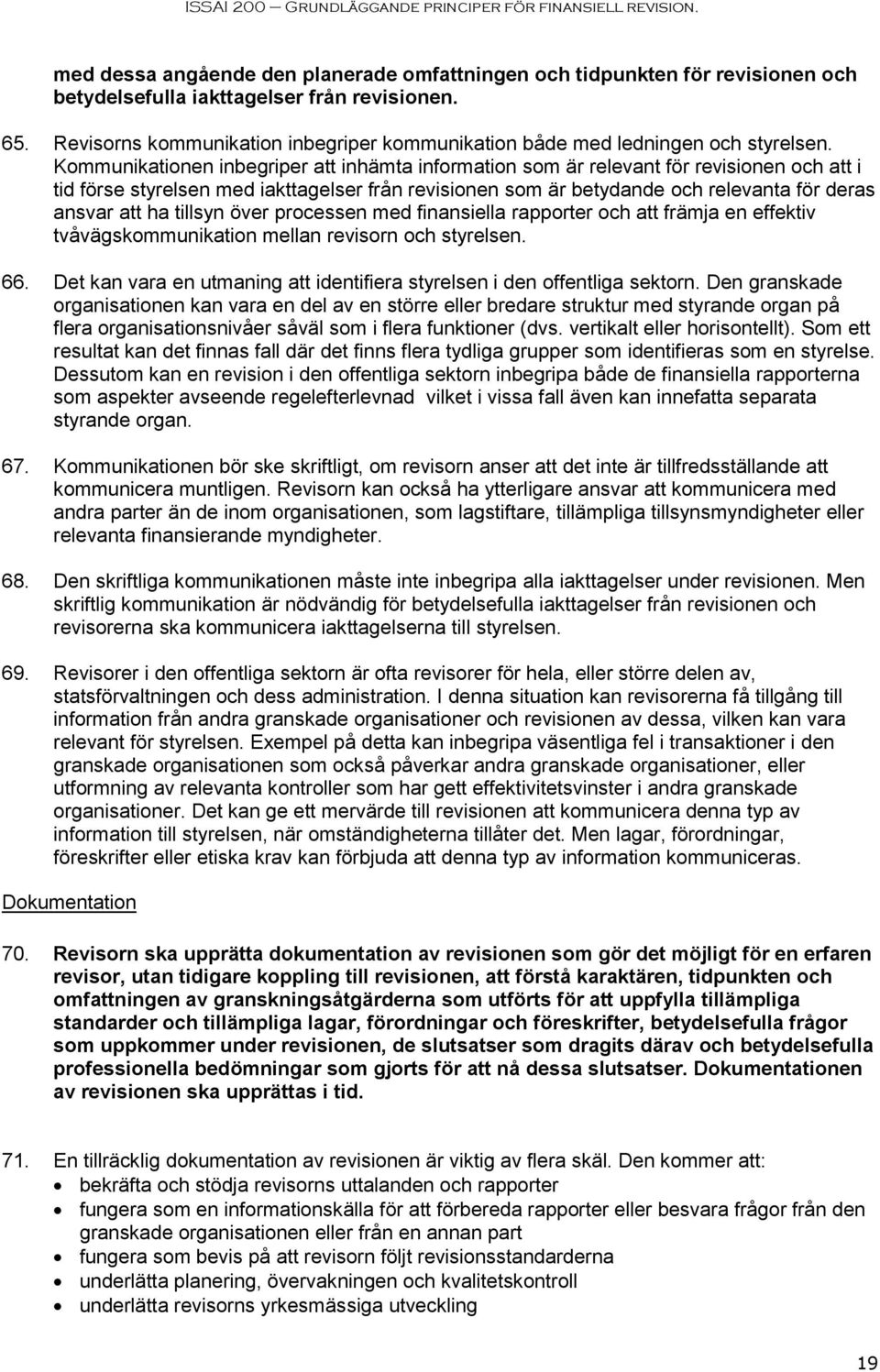 Kommunikationen inbegriper att inhämta information som är relevant för revisionen och att i tid förse styrelsen med iakttagelser från revisionen som är betydande och relevanta för deras ansvar att ha