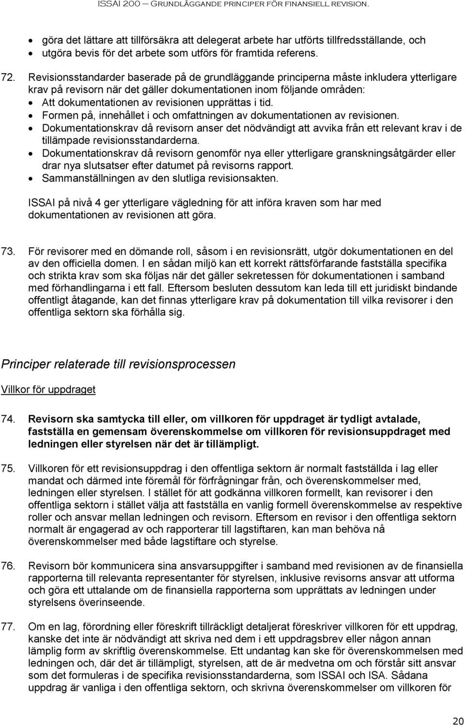 upprättas i tid. Formen på, innehållet i och omfattningen av dokumentationen av revisionen.