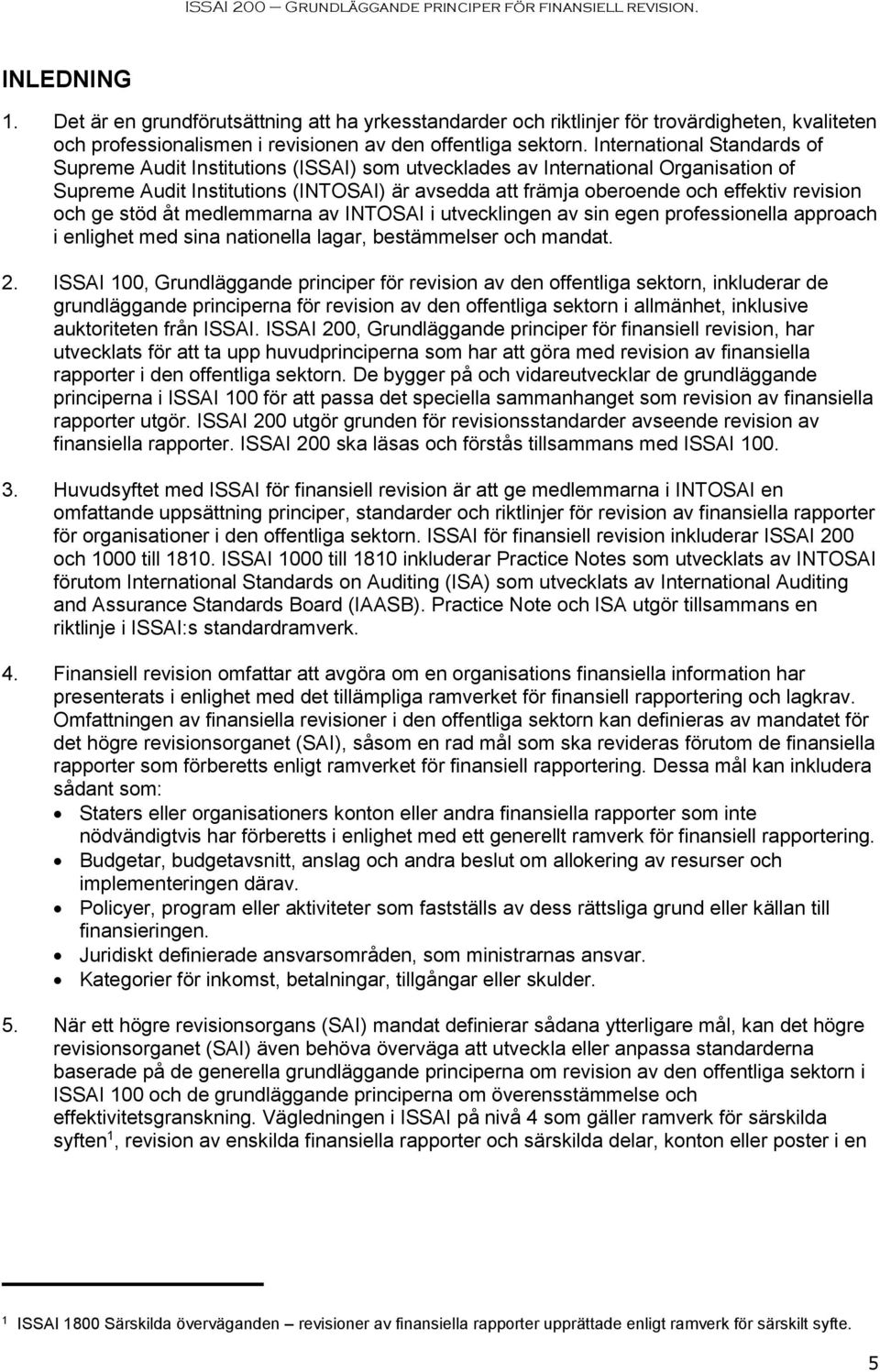 revision och ge stöd åt medlemmarna av INTOSAI i utvecklingen av sin egen professionella approach i enlighet med sina nationella lagar, bestämmelser och mandat. 2.