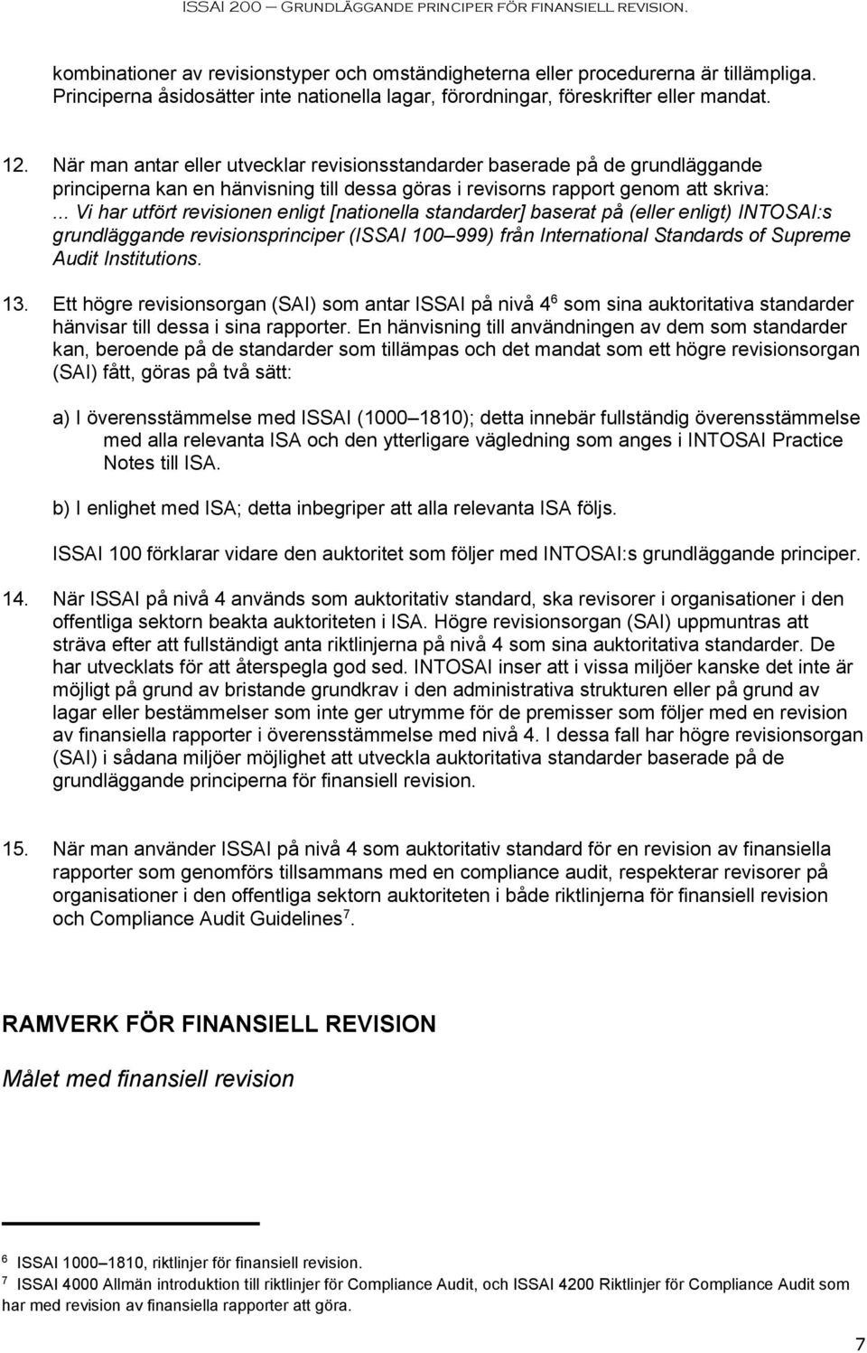 .. Vi har utfört revisionen enligt [nationella standarder] baserat på (eller enligt) INTOSAI:s grundläggande revisionsprinciper (ISSAI 100 999) från International Standards of Supreme Audit