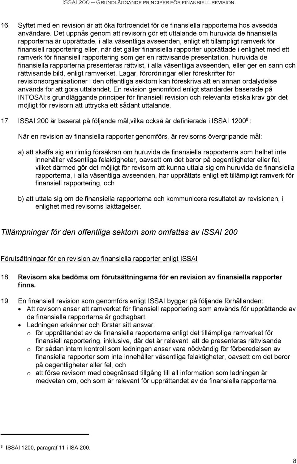 när det gäller finansiella rapporter upprättade i enlighet med ett ramverk för finansiell rapportering som ger en rättvisande presentation, huruvida de finansiella rapporterna presenteras rättvist, i