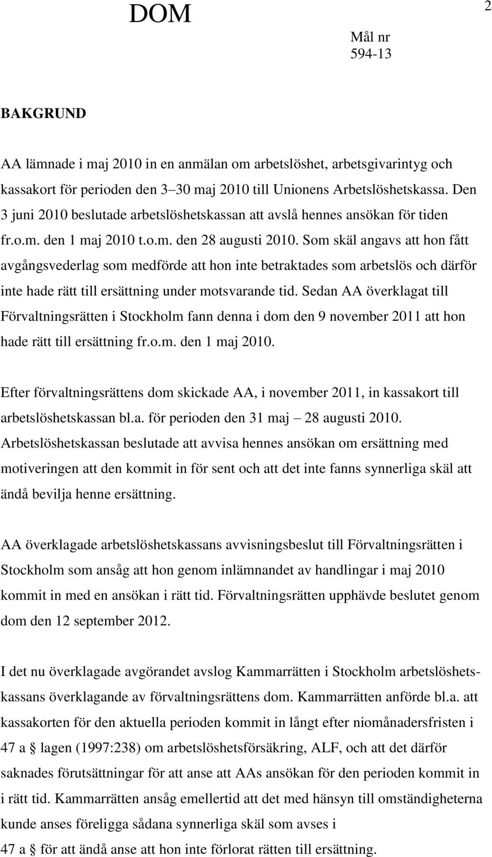 Som skäl angavs att hon fått avgångsvederlag som medförde att hon inte betraktades som arbetslös och därför inte hade rätt till ersättning under motsvarande tid.