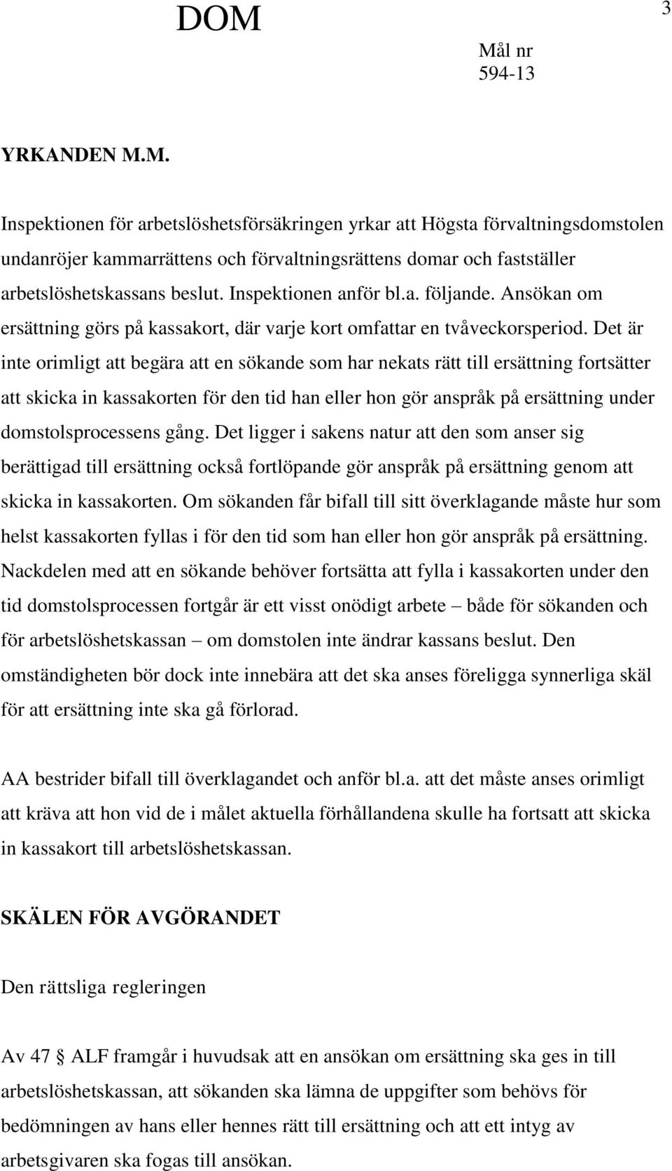 Det är inte orimligt att begära att en sökande som har nekats rätt till ersättning fortsätter att skicka in kassakorten för den tid han eller hon gör anspråk på ersättning under domstolsprocessens