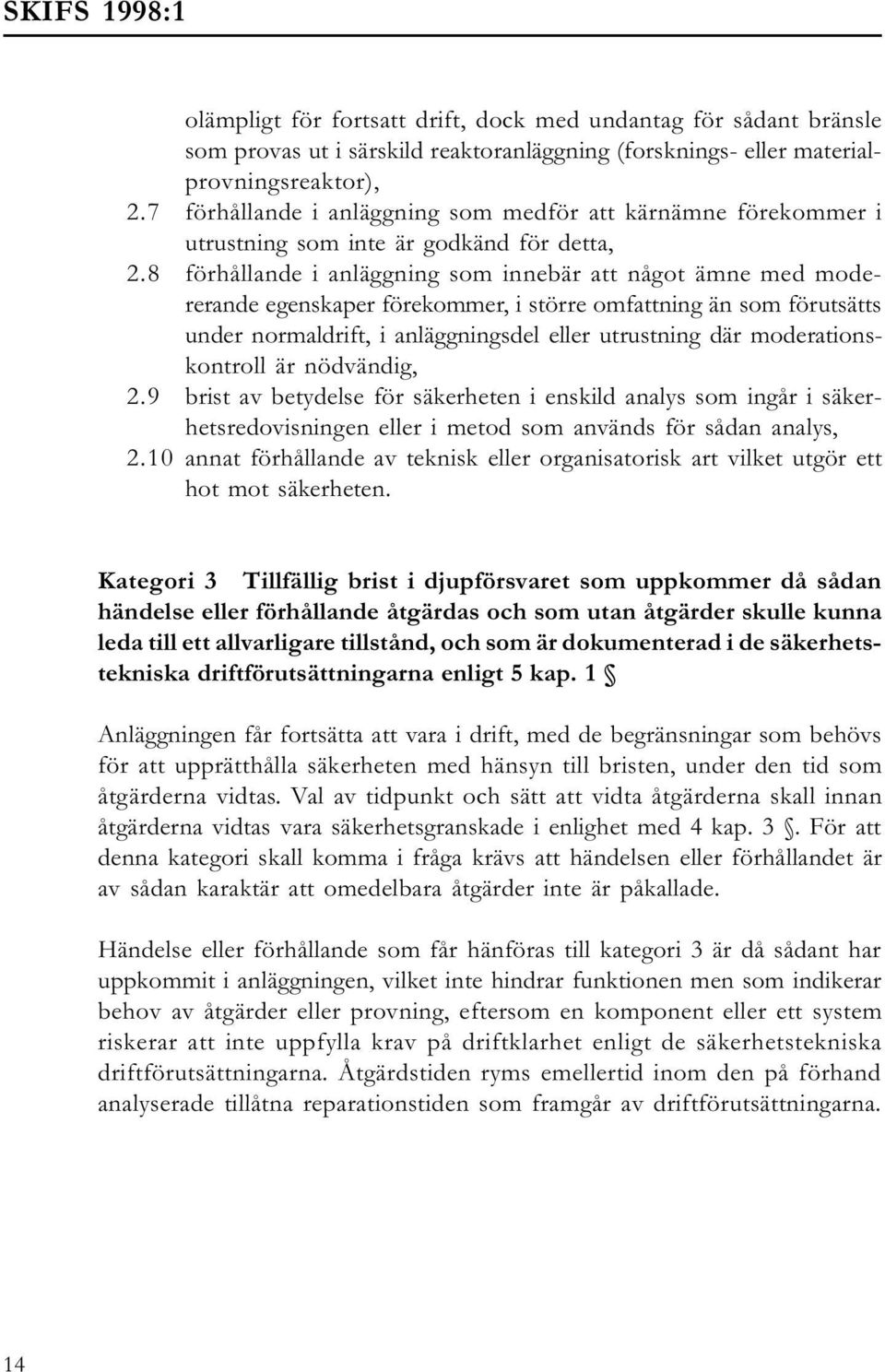 8 förhållande i anläggning som innebär att något ämne med modererande egenskaper förekommer, i större omfattning än som förutsätts under normaldrift, i anläggningsdel eller utrustning där