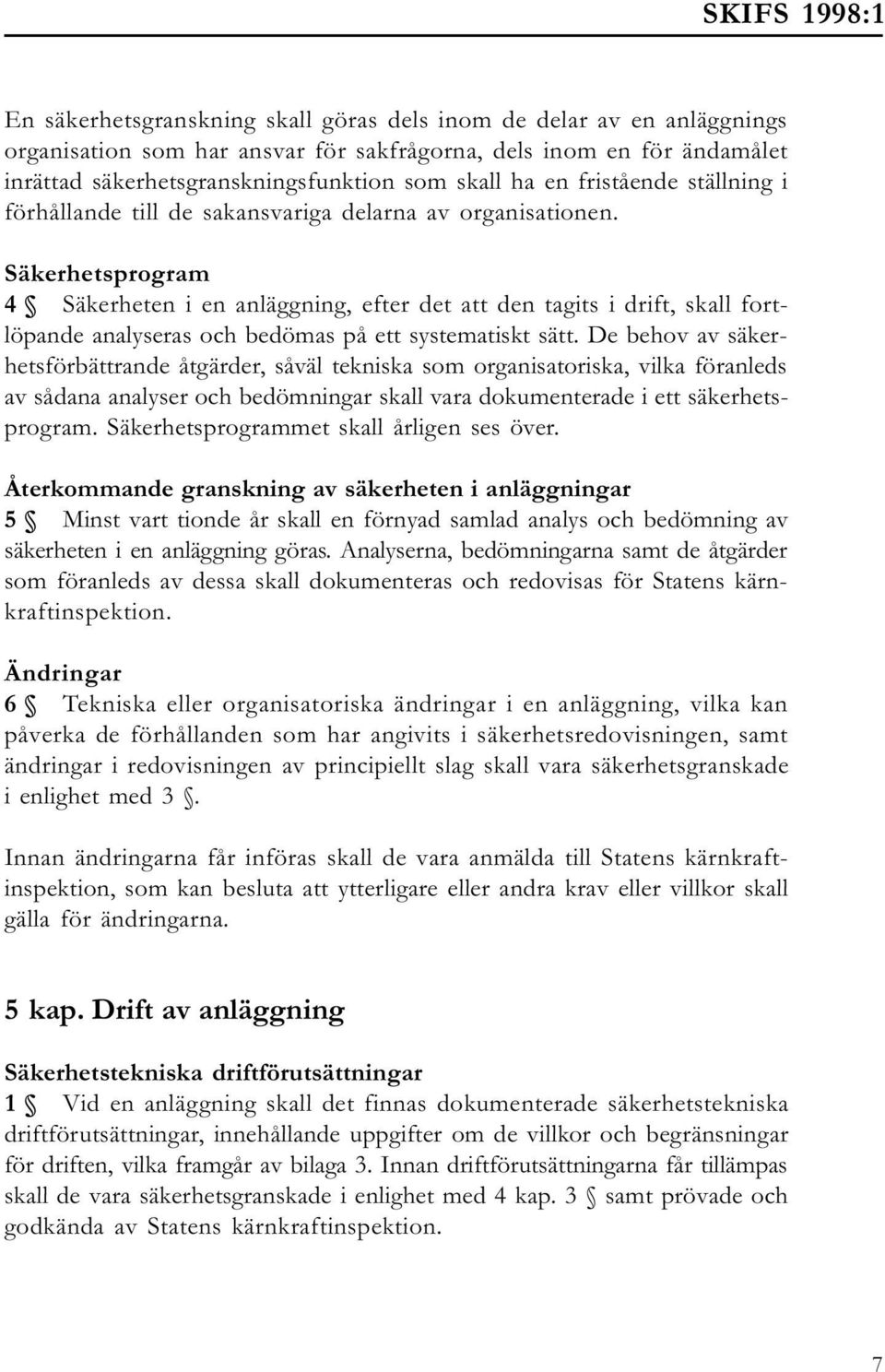 Säkerhetsprogram 4 Säkerheten i en anläggning, efter det att den tagits i drift, skall fortlöpande analyseras och bedömas på ett systematiskt sätt.