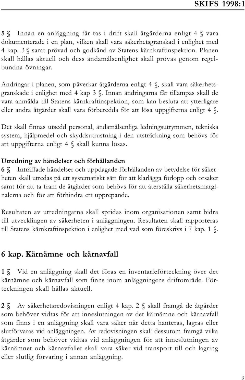 Ändringar i planen, som påverkar åtgärderna enligt 4, skall vara säkerhetsgranskade i enlighet med 4 kap 3.