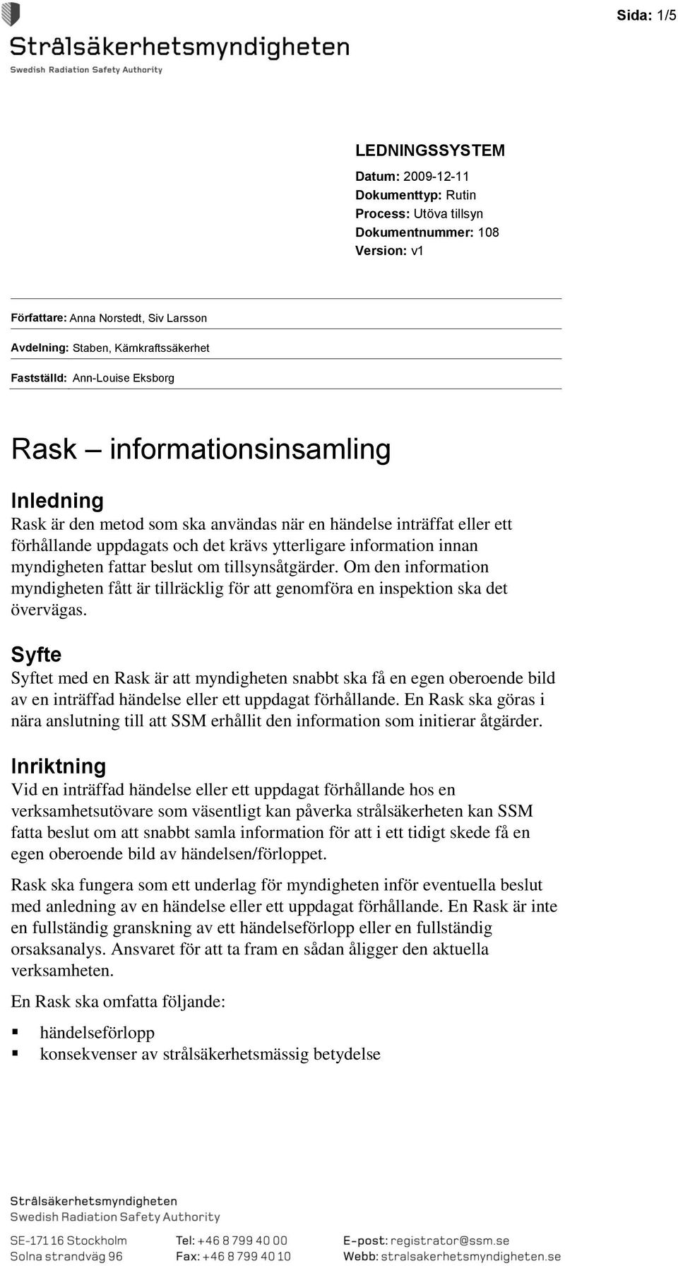 innan myndigheten fattar beslut om tillsynsåtgärder. Om den information myndigheten fått är tillräcklig för att genomföra en inspektion ska det övervägas.