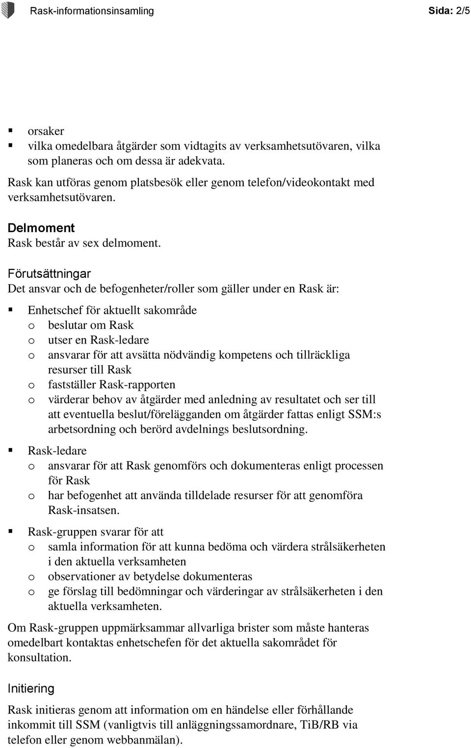 Förutsättningar Det ansvar och de befogenheter/roller som gäller under en Rask är: Enhetschef för aktuellt sakområde o beslutar om Rask o utser en Rask-ledare o ansvarar för att avsätta nödvändig